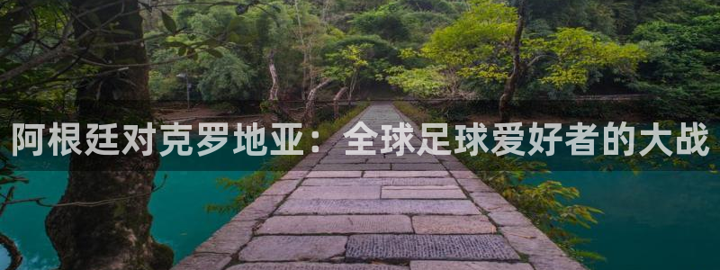 欧洲世预赛赛程表：阿根廷对克罗地亚：全球足球爱好者的大战